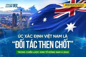 Việt Nam – Đối tác then chốt của Úc trong Chiến lược Kinh tế Đông Nam Á 2040